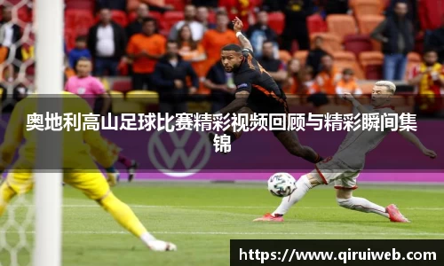 奥地利高山足球比赛精彩视频回顾与精彩瞬间集锦