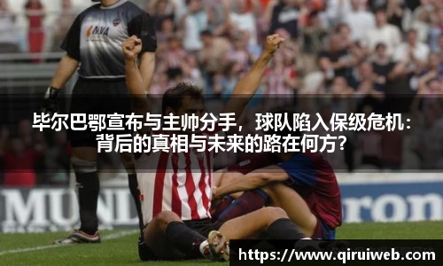 毕尔巴鄂宣布与主帅分手，球队陷入保级危机：背后的真相与未来的路在何方？