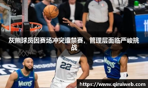 灰熊球员因赛场冲突遭禁赛，管理层面临严峻挑战