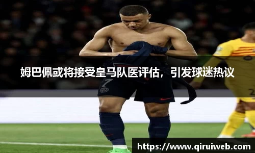 姆巴佩或将接受皇马队医评估，引发球迷热议