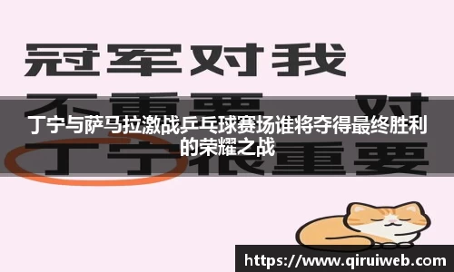 丁宁与萨马拉激战乒乓球赛场谁将夺得最终胜利的荣耀之战