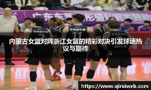 内蒙古女篮对阵浙江女篮的精彩对决引发球迷热议与期待