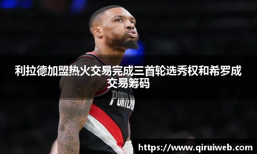 利拉德加盟热火交易完成三首轮选秀权和希罗成交易筹码