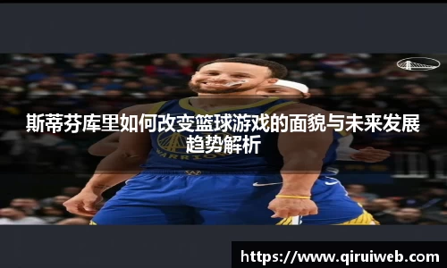 斯蒂芬库里如何改变篮球游戏的面貌与未来发展趋势解析