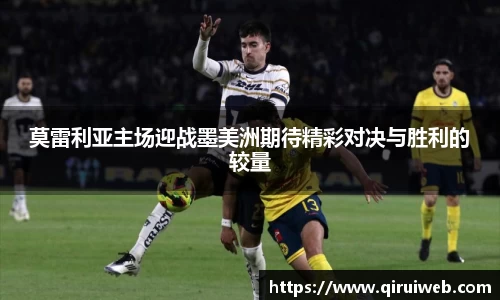 莫雷利亚主场迎战墨美洲期待精彩对决与胜利的较量