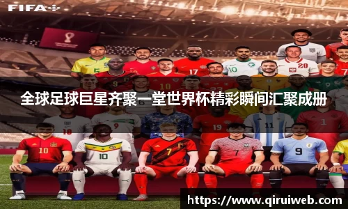 全球足球巨星齐聚一堂世界杯精彩瞬间汇聚成册