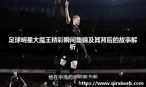 足球明星大魔王精彩瞬间集锦及其背后的故事解析