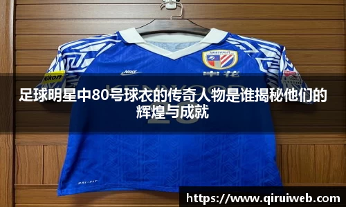 足球明星中80号球衣的传奇人物是谁揭秘他们的辉煌与成就