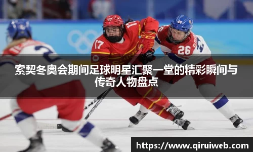 索契冬奥会期间足球明星汇聚一堂的精彩瞬间与传奇人物盘点