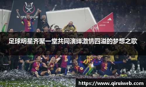 足球明星齐聚一堂共同演绎激情四溢的梦想之歌